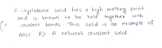 A ystalline solid has a high metting point and is known to be held together with ccovalent bonds This solid is an example of