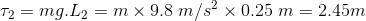 \tau_{2}=mg.L_{2}=m\times 9.8\;m/s^{2}\times0.25\;m=2.45m