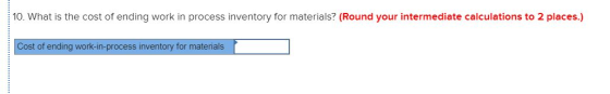 10. What is the cost of ending work in process inventory for materials? (Round your intermediate calculations to 2 places.) C