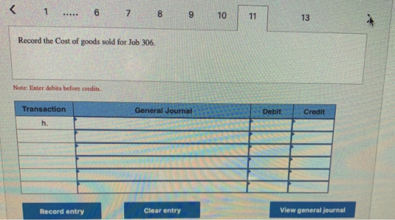 1 ... 7 8 9 i 10 Record the Cost of goods sold for Job 306. Note: Enter debits before credits Transaction General Journal Deb