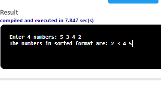 Result compiled and executed in 7.847 sec(s) Enter 4 numbers: 5 3 42 The numbers in sorted format are: 2 3 4 5