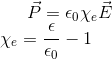 \vec{P}=\epsilon_{0}\chi_{e}\vec{E} \newline \chi_{e}=\frac{\epsilon}{\epsilon_{0}}-1