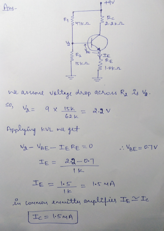 +9v Ay- Rc 2.2k2 R2 VIE RE 1.ok2 We assume voltage drop across Re is Va. So, Vz = 9 x 15k 2.2 V Applying kVL e get Ng - VBE-
