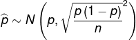 \widehat{p}\sim N\left ( p,\sqrt{\frac{p\left ( 1-p\right )}{n}} ^2\right )