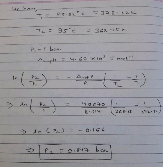 We have - T = 99.82 ° C = 372.82k T= 95°c = 368.15h P = 1 bar - AvapH = 4.67 x 103 I moll ( en ) = - Sampan ( +) ) = -40G2 (1