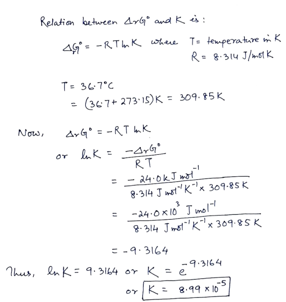 Relation between ArGo and K AG=-RT hk where is : T= temperature in K R= 8.314 J/molk T= 36.7°C = (367+ 273:15) K = 309.85k No