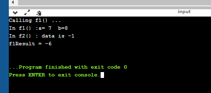 input Calling f1() In f1() a= 7 b=8 In f20) : data is -1 flResult = -6 ..Program finished with exit code o Press ENTER to exi
