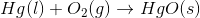 Hg(l)+O_2(g)\rightarrow HgO (s)