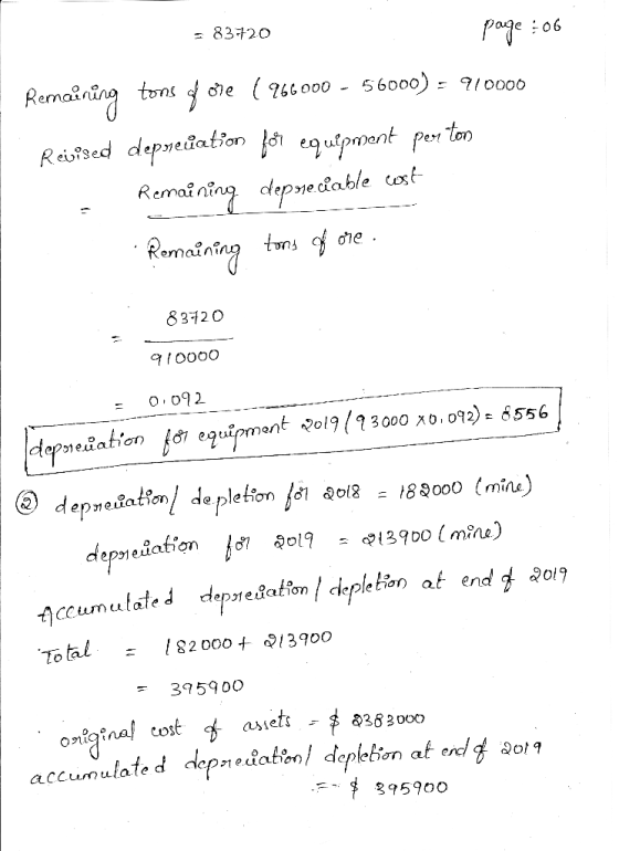 = 83720 page : 06 Remaining tons of ore ( 966000 - 56000) = 910000 Revised depreuation for equipment per ton Remaining deprec