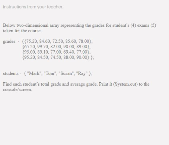 Instructions from your teacher. Below two-dimensional array representing the grades for students (4) exams (5) taken for the
