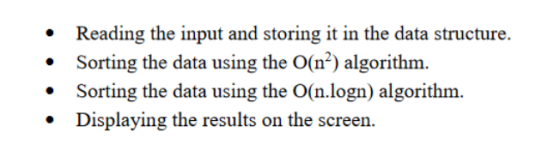 • Reading the input and storing it in the data structure. Sorting the data using the O(n?) algorithm. Sorting the data using