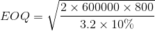 EOQ = \sqrt{\frac{2\times 600000\times 800}{3.2 \times 10\%}}