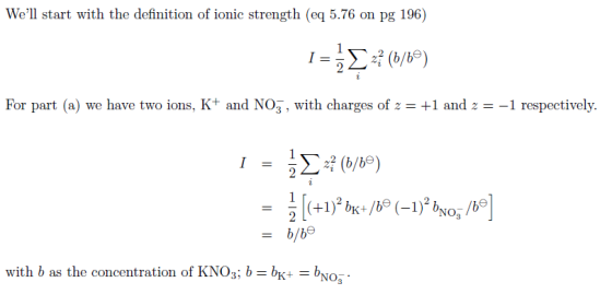 Well start with the definition of ionic strength (eq 5.76 on pg 196) I= z? (6/6) For part (a) we have two ions, K+ and NO3,