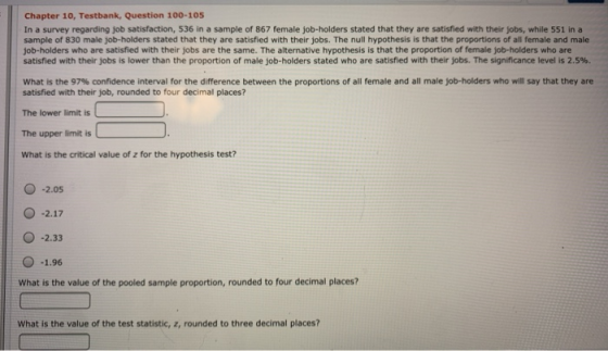 Chapter 10, Testbank, Question 100-105 In a survey regarding job satisfaction, 536 in a sample of 867 female job-holders stat