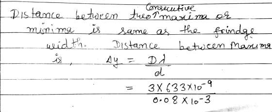 Consecutive Distance between two tanima or minimi is same as the frindge width. Distance between Marima Ay = DA el 3X 633X10-