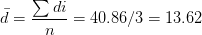 \bar{d}=\frac{\sum di}{n}=40.86/3=13.62