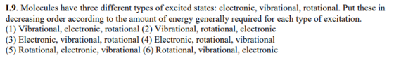 1.9. Molecules have three different types of excited states: electronic, vibrational, rotational. Put these in decreasing ord