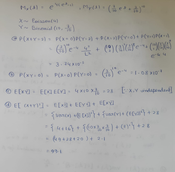 Mx (it) = exceto , My (11 = ( 1 eet +18) x~ Poisson (4) Y~ Binomial (10, 7/0) @ P(X+Y=2) = P(x= 0) P(Y= 2) + P(x 2) P(Y=0) +