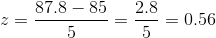 z=\frac{87.8-85 }{ 5} = \frac{ 2.8 }{ 5} = 0.56