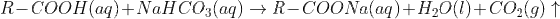 R-COOH (aq) + NaHCO_3(aq) \rightarrow R-COONa(aq)+H_2O(l)+ CO_2(g) \uparrow