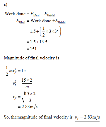Work doneinital EWork done +iital 1.5+_x3x3 -1.5+13.5 -15J Magnitude of final velocity is mit15 15 x2 15x2 - 2.83m/s So, the