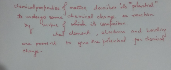 Chemical properties of matter describen its epolential as to undergo some chemical change or reaction. by Certue of which its