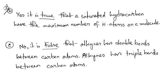 3 Yes it is true that a saturated hydrocarbon have the number of H-atoms on a molecule. maximum No, it is False that alkynes