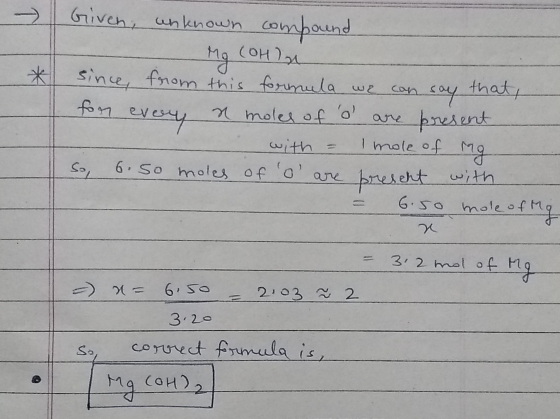 - OWY ca Given unknown compound - Mg (OHIN since, from this formula we can say that, for every x moles of o are present - w
