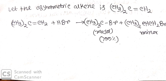 Let the asymmetrie alkene is (CH3),e=CH, CH3)2C=CH2 + HBP CH3)2C-BP+(CH), CHEH, Br (major) minor 69997) Ics Scanned with CamS