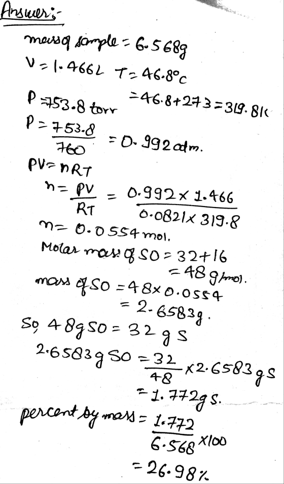 Answer: mairs of sample= 6.5689 V-104662 T=46.8°C =46.8+273=319.81 P =753.8 torr P=753.8 50-992 adm. 760 PV=ART pv 0.992x 1.4