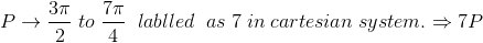 P \rightarrow \frac{3\pi}{2} \; to \; \frac{7\pi}{4}\; \; lablled\; \; as\; 7\; in\; cartesian \; system. \Rightarrow 7P