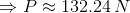 \Rightarrow P\approx132.24\,N