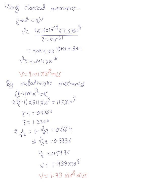 V=1073 Xloomis Using classical mechanics £mv² =qV VE 2X16X10 19 X 115x103 9.1 no-37 54044 x10-19+31+3+1 v² 16 4.044 X10 v=2.0