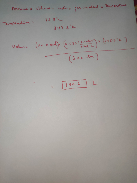 Pressure x Volume = moles x gas constant & Temperature Temperdire - 75.3°C - 348. 3k 3°k volum (20.0 mo) (0.0821 Latina x (34