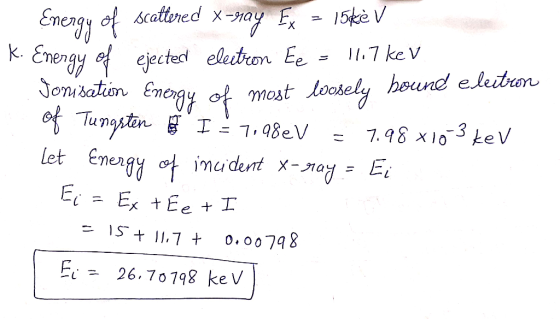 Energy f scattered x-ay Ex K Enengy ofejected electron Ee Jonibation Enengy oTungstinI Energy of imudent X-nay= E 15ke V 1I7