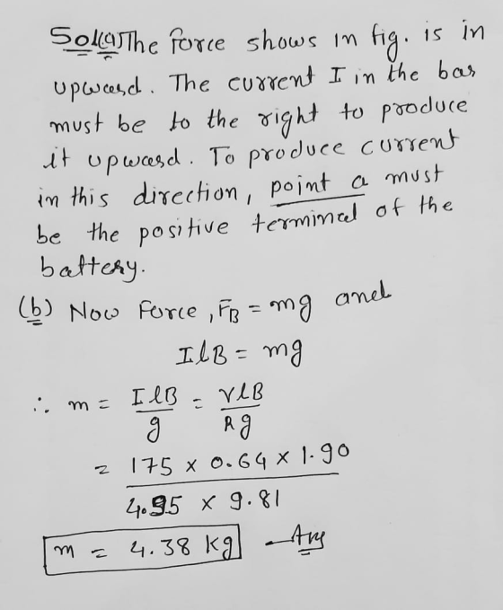 fig. is in (6) Now Force , FB = mg and Solgthe force shows in battery. Il B = mg upwand. The current I in the bas must be to
