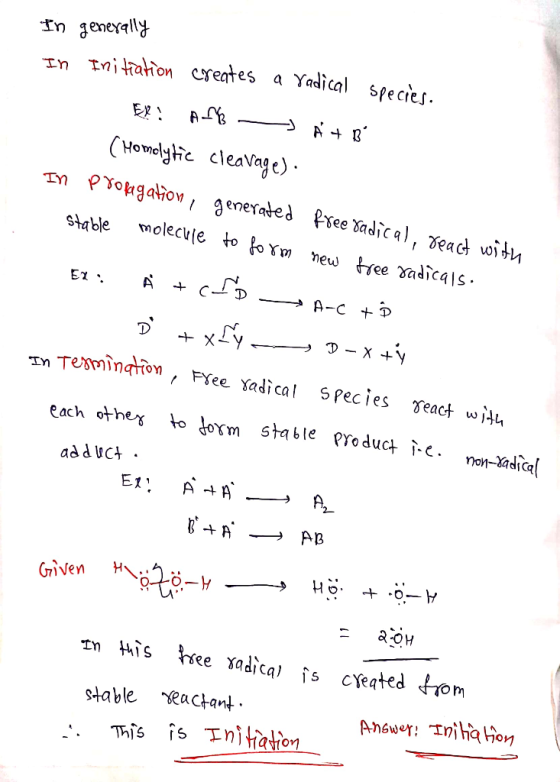 In generally In Initiation creates a radical species. Ex: Ano - Å+ B (Homolytic cleavage). In propagation, stable molecule ge