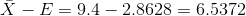 \bar {X} - E = 9.4 -2.8628 =6.5372