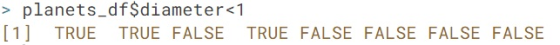 > planets_df$diameter<1 [1 TRUE TRUE FALSE TRUE FALSE FALSE FALSE FALSE