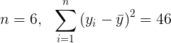 \large n = 6,\ \ \sum_{i=1}^{n}\left ( y_{i}-\bar{y} \right )^{2} = 46
