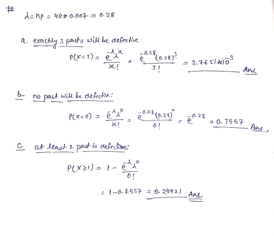 # - 40 * 0.007 * 0.28 exactly 3 parts will be defective -dix e xl -0.28 P(x= 3) ē (0.289 = 2.7651ai 3! Ans. adl no part will