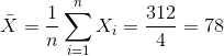 \bar X = \frac{1}{n} \sum_{i=1}^{n} X_i = \frac{ 312}{ 4} = 78
