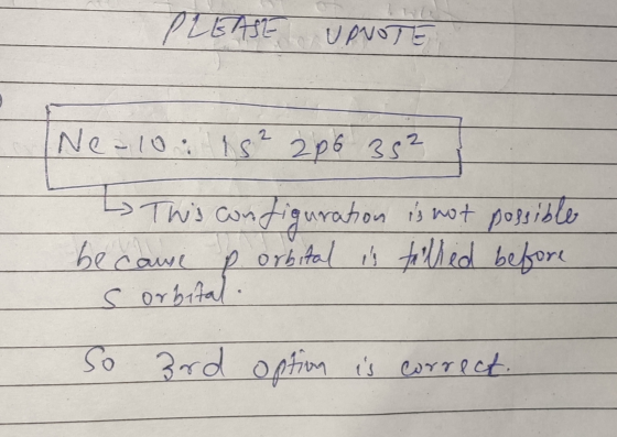 PLEASE UPNOTE Ne-lo: 1s² 206 352 This configuration is not possible became p orbital is trolled before P s orbital. so 3rd op