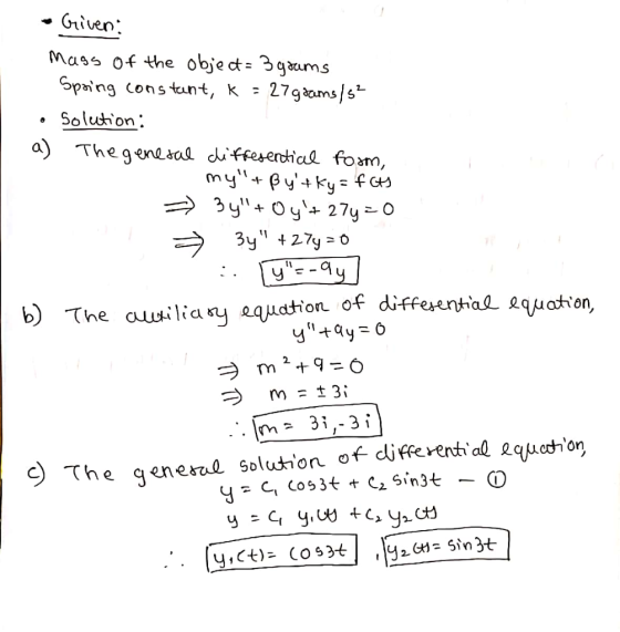 • Griven: mass of the object= 3 grams Spring constant, k = 27 grams/5² • Solution: a) The general diffesential form, mytßyt