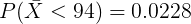 \large P(\bar{X} < 94) =0.0228
