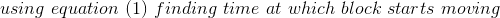 using\,\,equation\,\,(1)\,\,finding\,\,time\,\,at\,\,which\,\,block\,\,starts\,\,moving