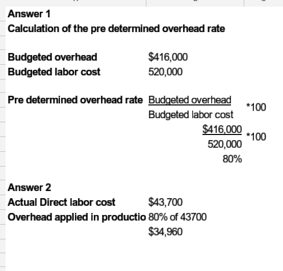 Answer 1 Calculation of the pre determined overhead rate Budgeted overhead Budgeted labor cost $416,000 520,000 Pre determine