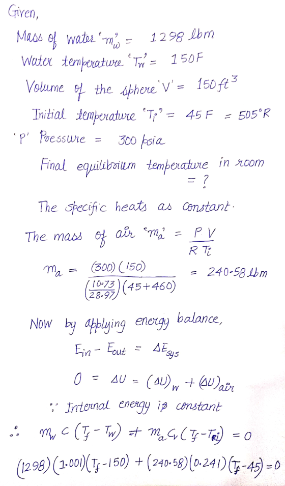 Given, Mass of waterm - 1298 lbm Water temperature Tw = 150F Volume of the sphereV = 150 ft3 Initial temperature Tp? = 45