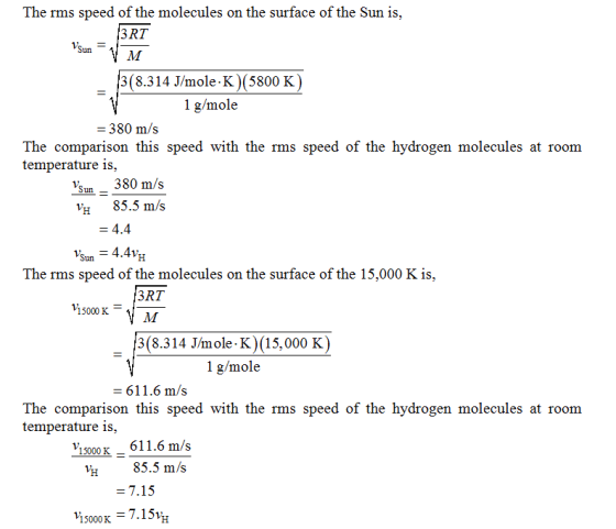 The rms speed of the molecules on the surface of the Sun is, 3RT un 3(8.314 J/mole K) (5800 K) 1 g/mole 380 m/s The compariso