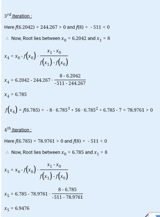 3rd iteration : Here f(6.2042) = 244.267 > 0 and f(8) = -511 < 0 .:: Now, Root lies between Xo = 6.2042 and x1 = 8 X₂ - Xo X4